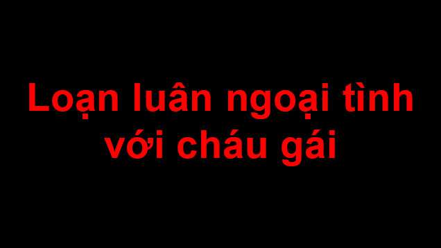 truyen-sex-loan-lua-ngoai-tinh-voi-chau-gai