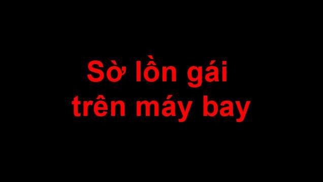 truyen-sex-so-lon-gai-tren-may-bay